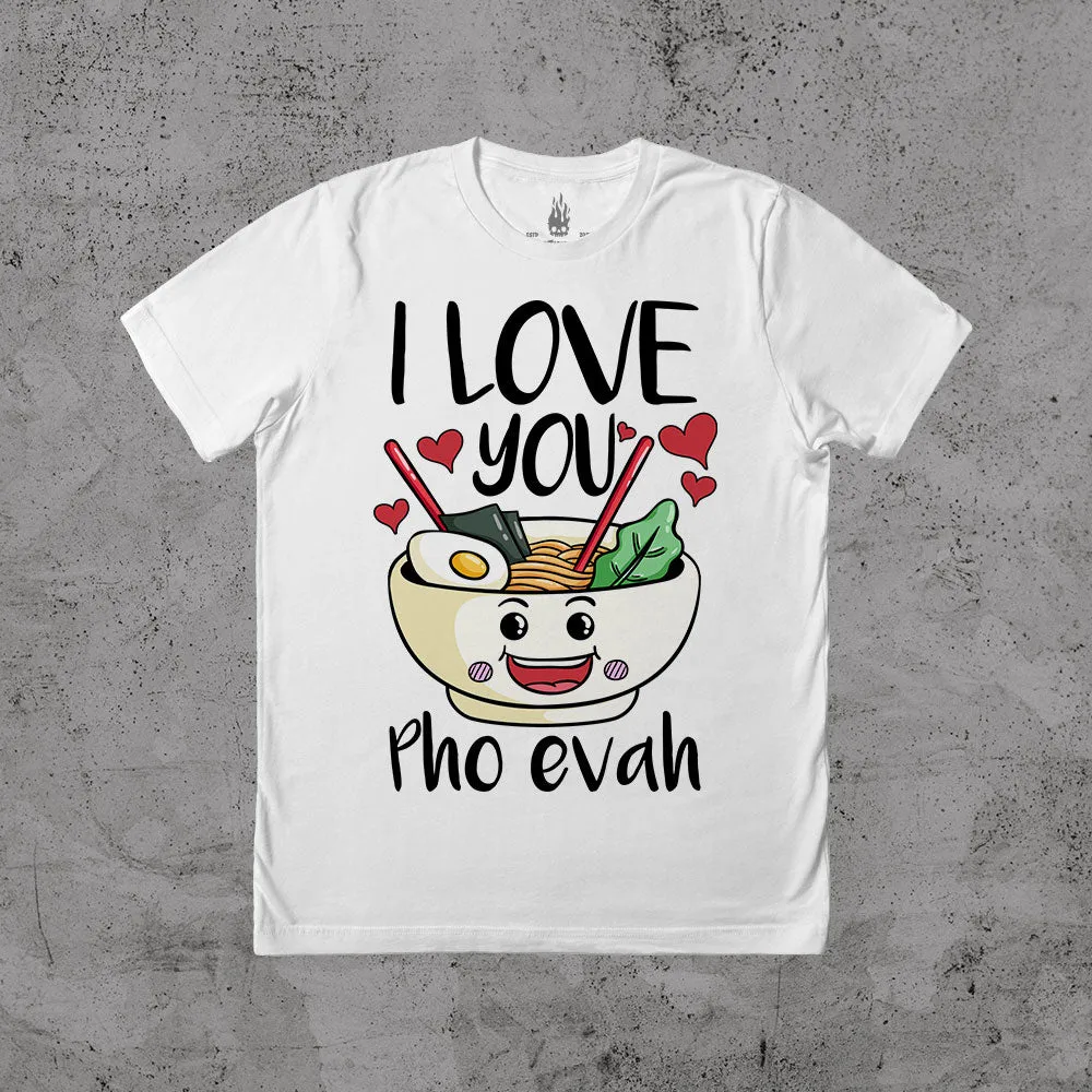 I Love You Pho Evah - T-shirt